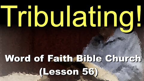 Word of Faith Bible Church (Lesson 56): Tribulating!