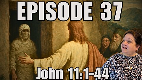 Episode 37 - John 11: 1-44 - The Raising of Lazarus