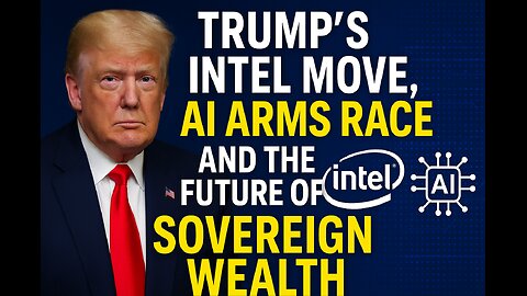 Trump’s Intel Move, AI Arms Race, and the Future of Sovereign Wealth