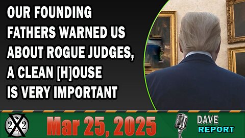 X22 Report - Our Founding Fathers Warned Us About Rogue Judges, A Clean [H]ouse Is Very Important