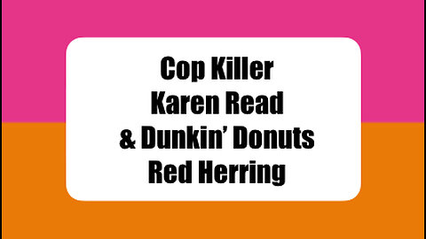 Cop Killer Karen Read & Dunkin’ Donuts Red Herring Tale With Erin O’Keefe
