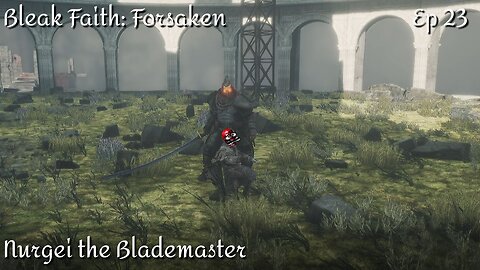Bleak Faith: Forsaken - Ep 23 Nurgei the Blademaster