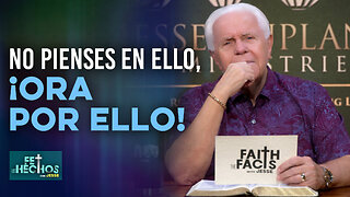 FE LOS HECHOS CON JESSE: NO PIENSES EN ELLO, ¡ORA POR ELLO!