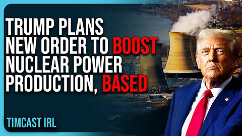 Reports Claim Trump Plans New Order To BOOST Nuclear Power Production, BASED