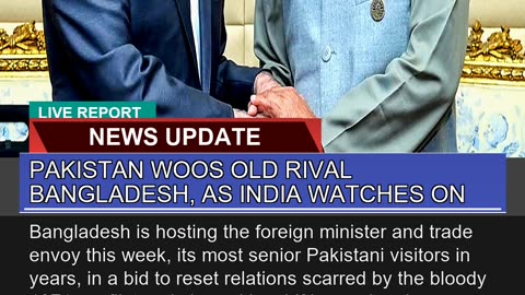 Pakistan Woos Old Rival Bangladesh as India Watch