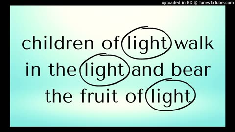 children of light walk in the light and bear the fruit of light