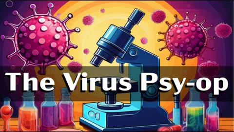 The Virus Psy-Op - Why It Exists and Where They're Going With It