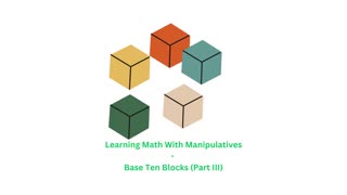 Learning Math With Manipulatives - Base Ten Blocks (Part III)