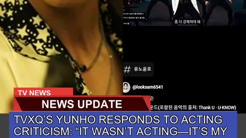 Tvxqs Yunho Responds to Acting Criticism it Was