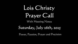 Lois Christy Prayer Group Conference Call for Saturday, July 26th, 2025
