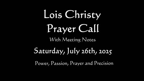 Lois Christy Prayer Group Conference Call for Saturday, July 26th, 2025