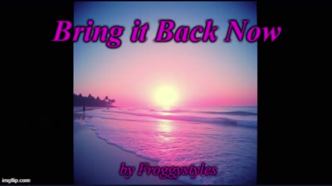 Bring it Back Now - by Froggystyles