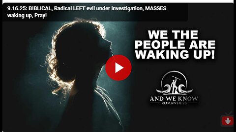 9.16.25- BIBLICAL, Radical LEFT evil under investigation, MASSES waking up, Pray!