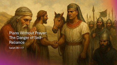 August 24, 2025 - "Plans Without Prayer: The Danger of Self-Reliance" (Isaiah 30:1-17)