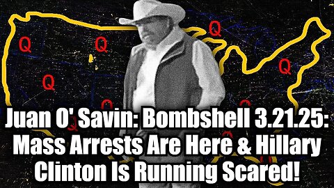 Juan O' Savin: Bombshell 3.21.25 - Mass Arrests Are Here & Hillary Clinton Is Running Scared!