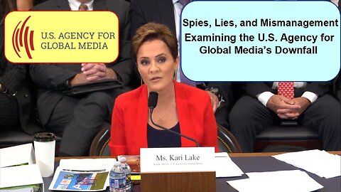 Spies, Lies, and Mismanagement: Examining the U.S. Agency for Global Media’s Downfall -June 25, 2025