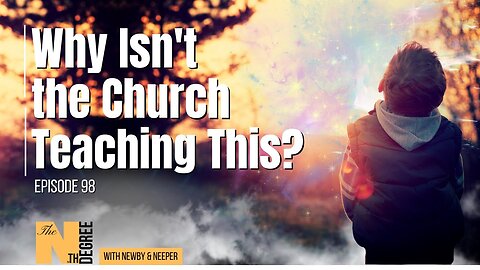 98: Why Isn't the Church Teaching This? - The Nth Degree