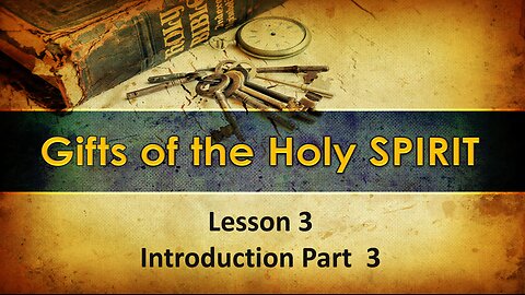 Lesson 3 Gifts of the Holy Spirit - Introduction - Part 3