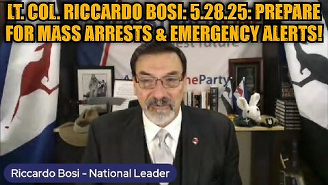 Lt. Col. Riccardo Bosi: 5.28.25: Prepare For Mass Arrests & Emergency Alerts!