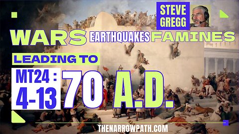 Wars, Rumors of Wars, Famines, Earthquakes Leading to AD 70 (Matthew 24:4-13) - Steve Gregg