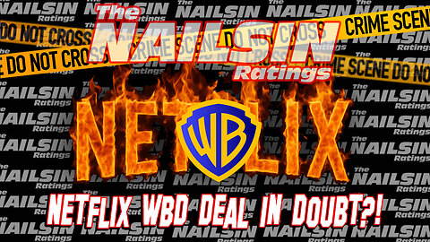 The Nailsin Ratings: Netflix WBD Deal In Doubt?!