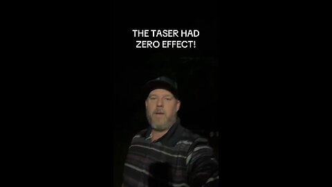 The taser had zero effect!