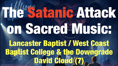 The Satanic Attack on Sacred Music 7: Lancaster / West Coast Baptist College / Church, David Cloud