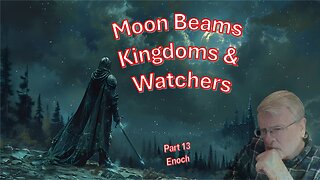 Moon Beams, Kingdoms and Watchers – Enoch part 13