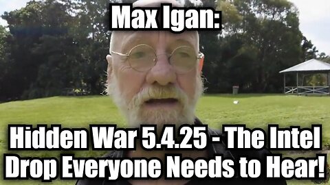 Max Igan: Hidden War 5.4.25 - The Intel Drop Everyone Needs to Hear!