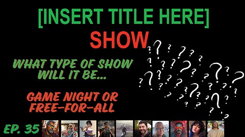 [INSERT TITLE HERE] Show EP. 35 | Game Night or Free for All