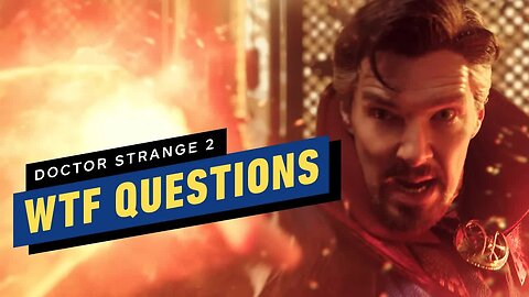 Doctor Strange in the Multiverse of Madness - Biggest WTF Questions