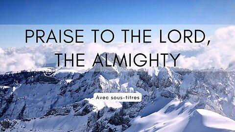 Praise to the Lord, the Almighty | with Lyrics (avec paroles + sous-titres)