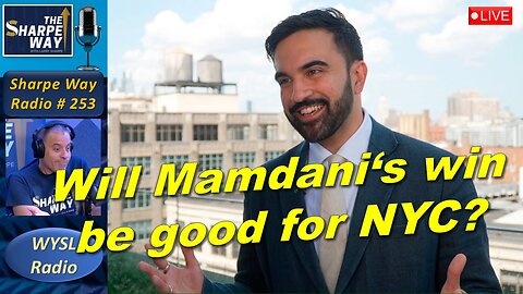 Sharpe Way Radio # 253:🎙️Will Mamdani's Win Be Good for New York? LIVE WYSL Call-In Show 🗽📻