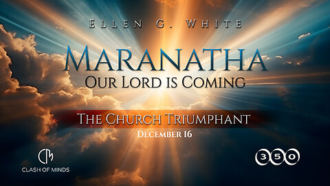 350. Maranatha Our Lord Is Coming: The Church Triumphant, December 16, by Ellen G White