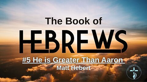 #5 Hebrews: He is Greater Than Aaron