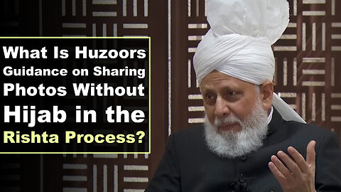What Is Huzoors Guidance on Sharing Photos Without Hijab in the Rishta Process?