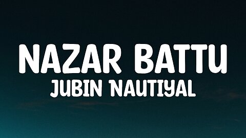 Jubin Nautiyal - Nazar Battu (Lyrics)