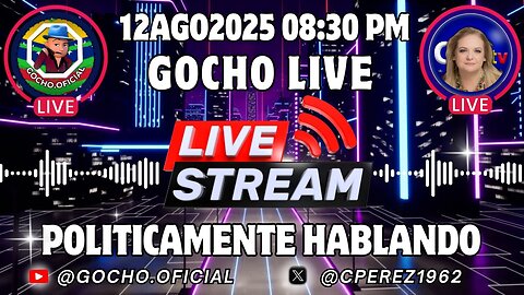 12AGO2025 | POLÍTICAMENTE HABLANDO | ÚLTIMOS ACONTECIMIENTOS | [GOCHO.OFICIAL]