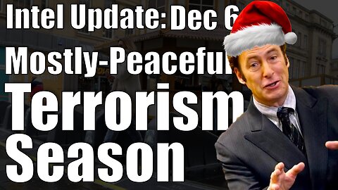 Intel Update - Dec. 6 - Mostly Peaceful Terrorism Season