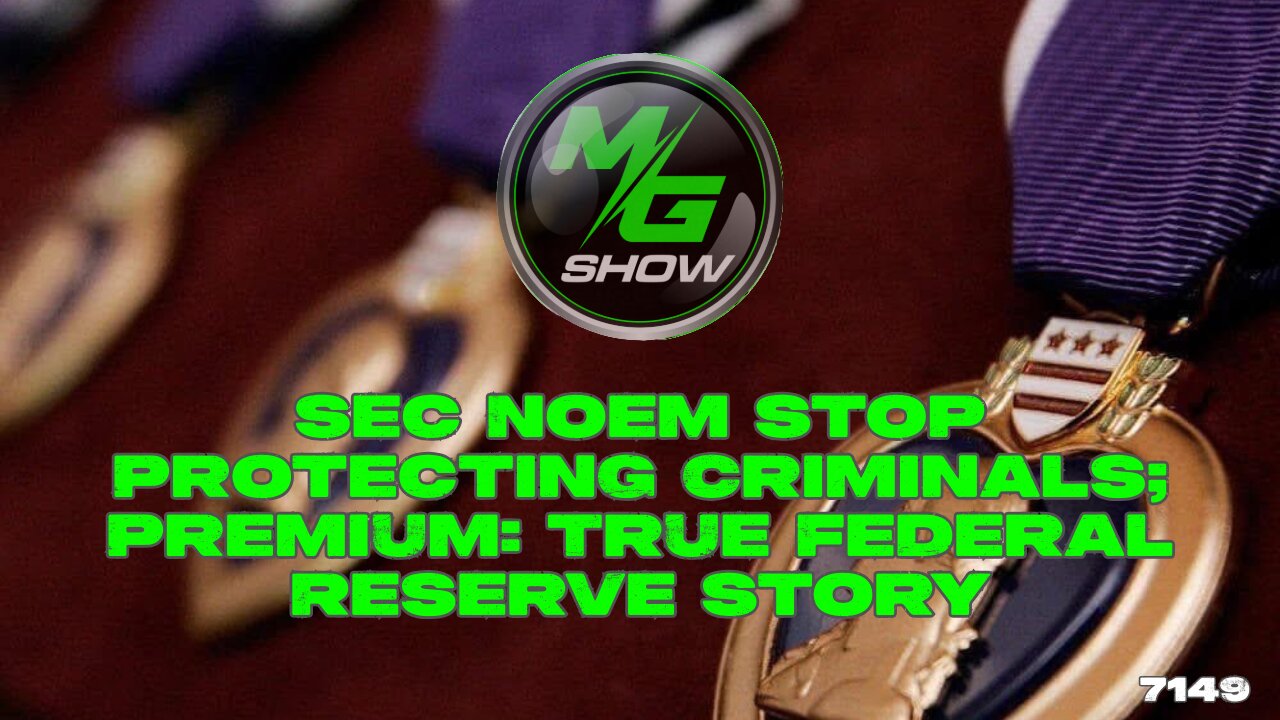 Sec Noem Stop Protecting Criminals; Premium: True Federal Reserve Story