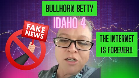Bullhorn Betty Fake News In Idaho 4 Case - The Internet Is Forever