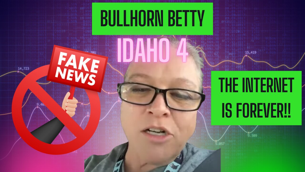Bullhorn Betty Fake News In Idaho 4 Case - The Internet Is Forever