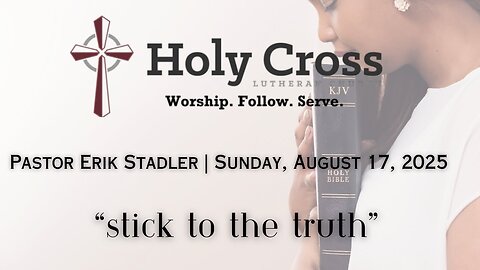 8/17/2025 | “Stick to the Truth” | Holy Cross Lutheran Church | Midland, Tx