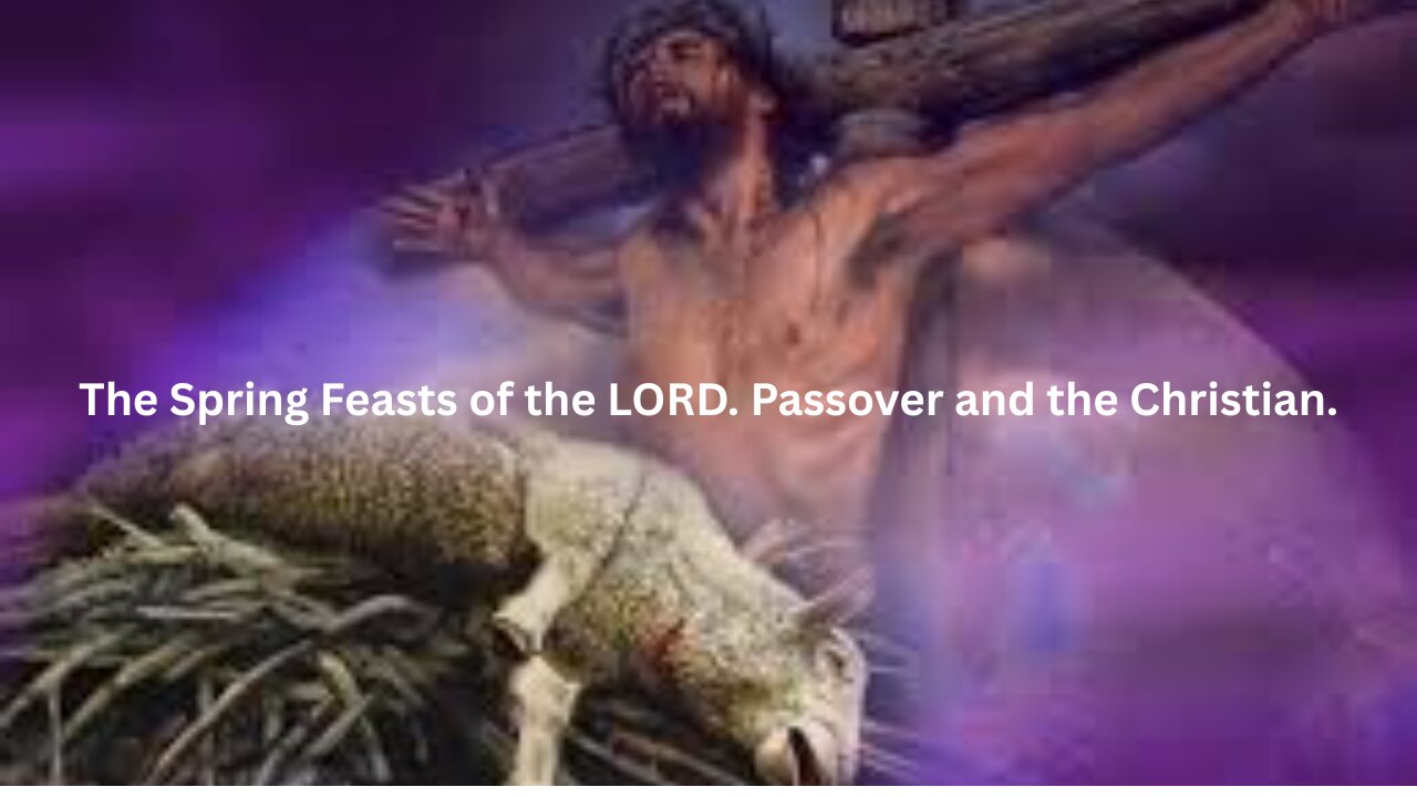 The Spring Feasts of the LORD. Passover and the Christian.