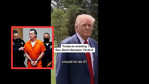 Trump on arresting Gov. Gavin Newsom: 'I'd do it'