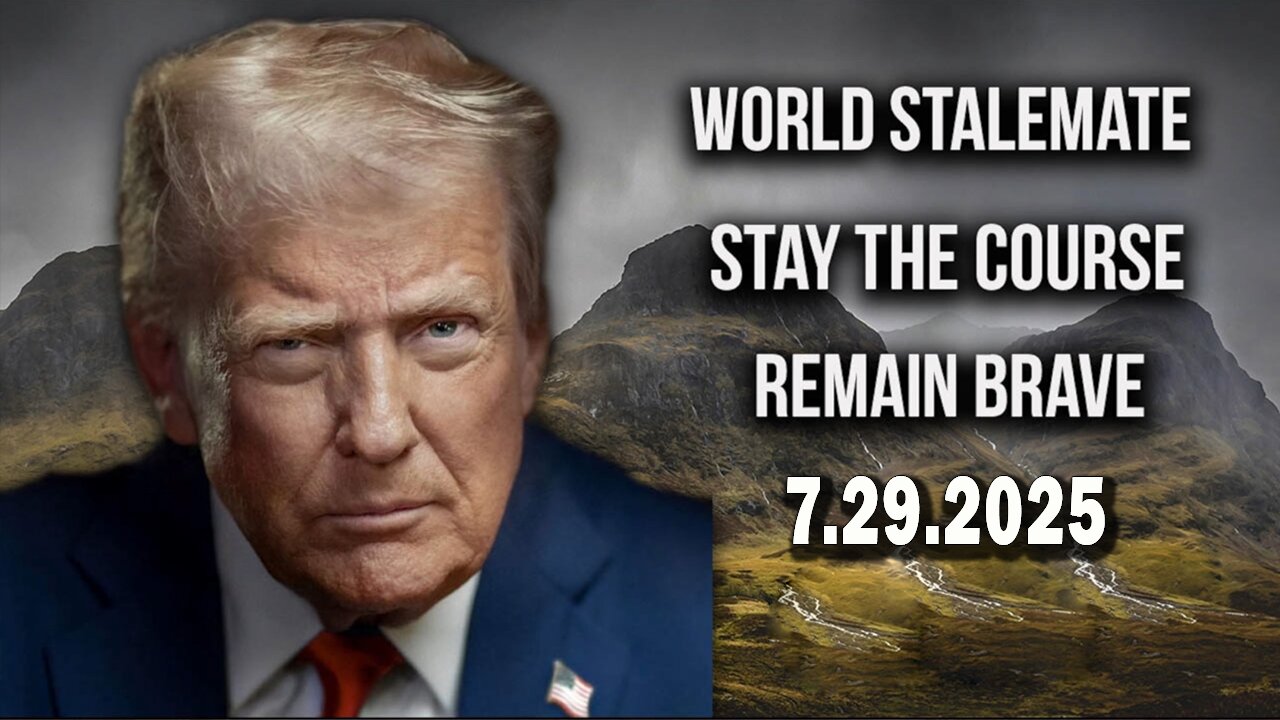 And We Know 7.29.25: "World STALEMATE, Big DEALS In Scotland, EVIL Exposed, Remain BRAVE"