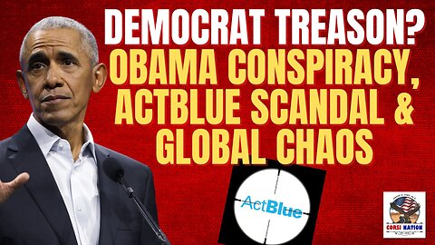 Democrat Treason? Obama Conspiracy, ActBlue Scandal & Global Chaos