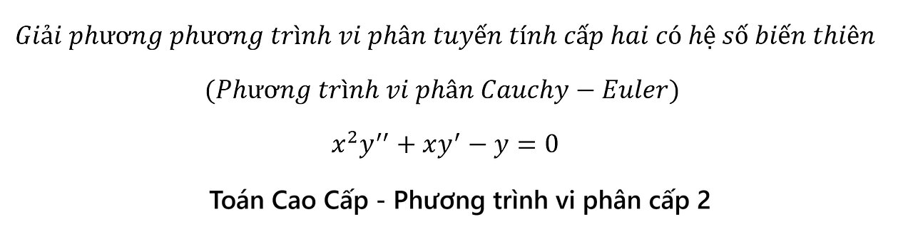 Toán Cao Cấp: Phương trình vi phân Cauchy-Euler - x^2 y''+xy'-y=0