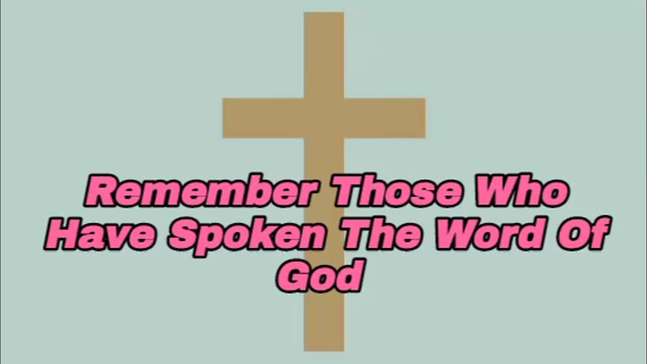 Remember Those Who Have Spoken The Word Of God - Hebrews 13:7 - bible quotes - inspiration verses