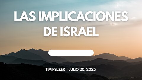 2025-07-20 – Las Implicaciones de Israel – Tim Pelzer (S)